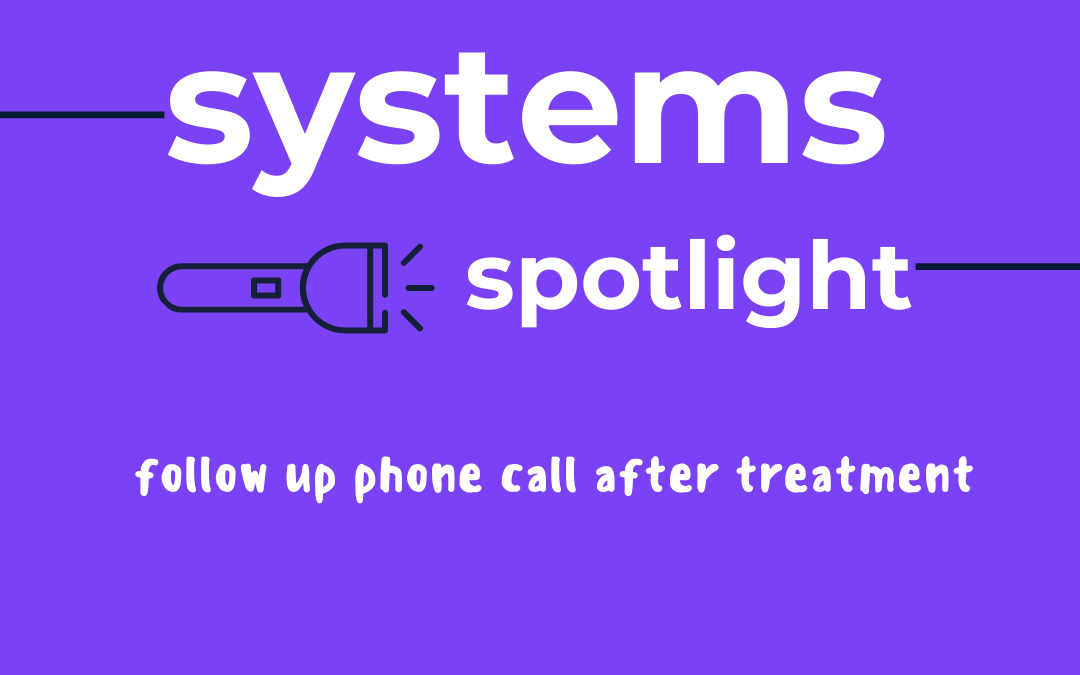 Systems Spotlight – Follow Up Phone Call after Tx