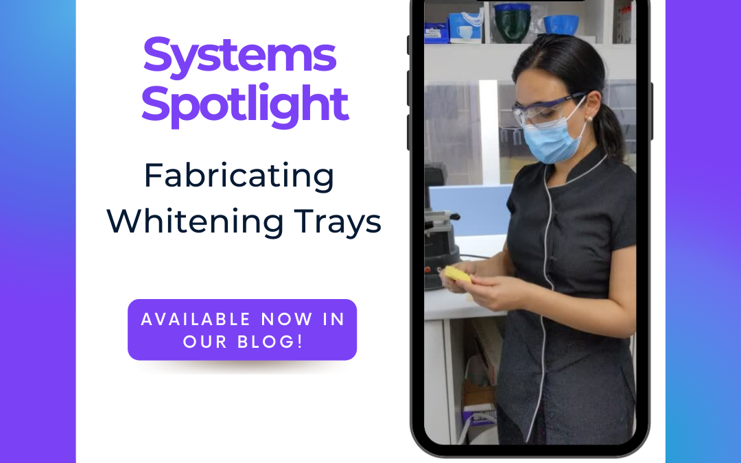 Systems Spotlight: Fabricating Whitening Trays